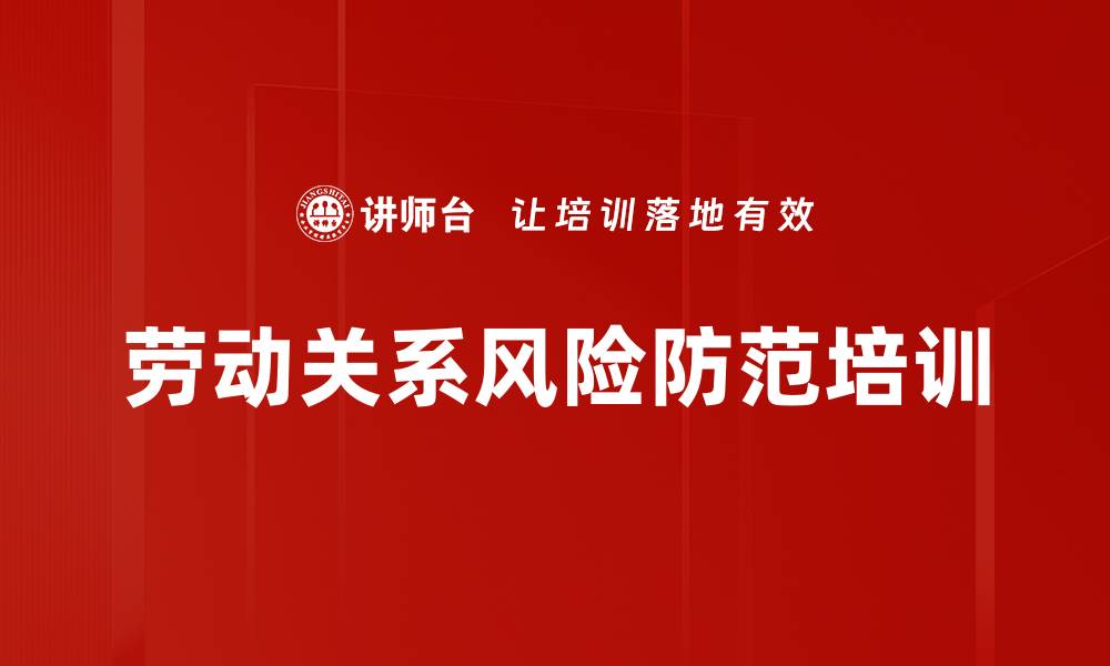 文章劳动法律风险防范培训：助力企业构建和谐劳动关系的缩略图