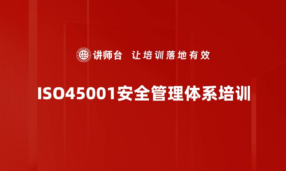 文章ISO45001标准培训：提升企业安全管理体系的实用策略的缩略图