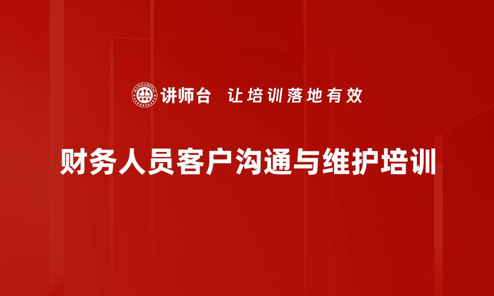 文章财务人员培训：打造高效客户关系与信任沟通技巧的缩略图