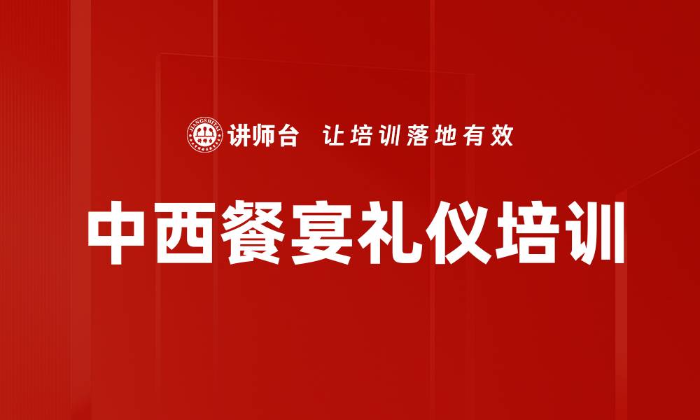 文章餐宴礼仪培训：掌握中西餐礼仪提升社交魅力的缩略图