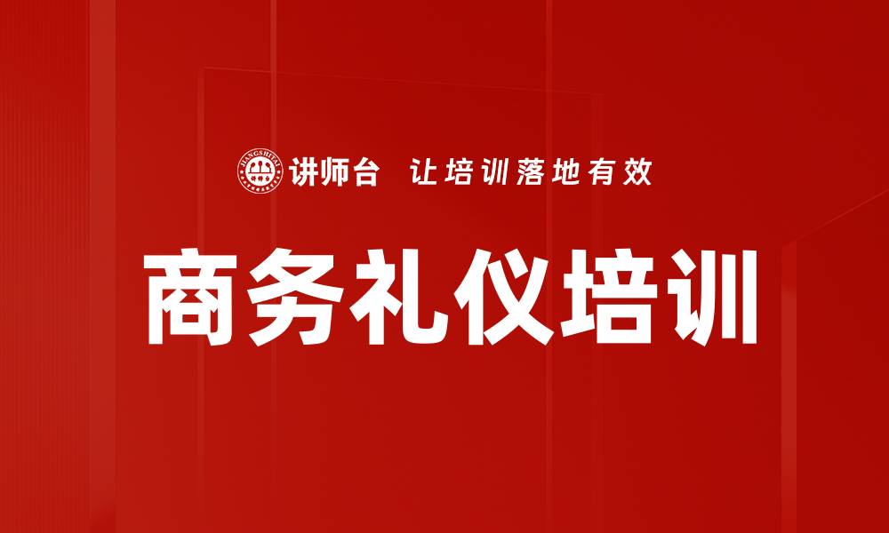 文章商务礼仪培训：提升企业形象与客户关系的有效策略的缩略图