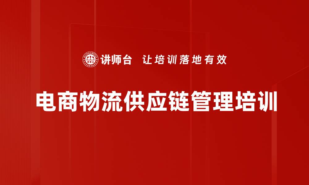 文章电商物流供应链管理培训：提升运营效率与成本控制技巧的缩略图