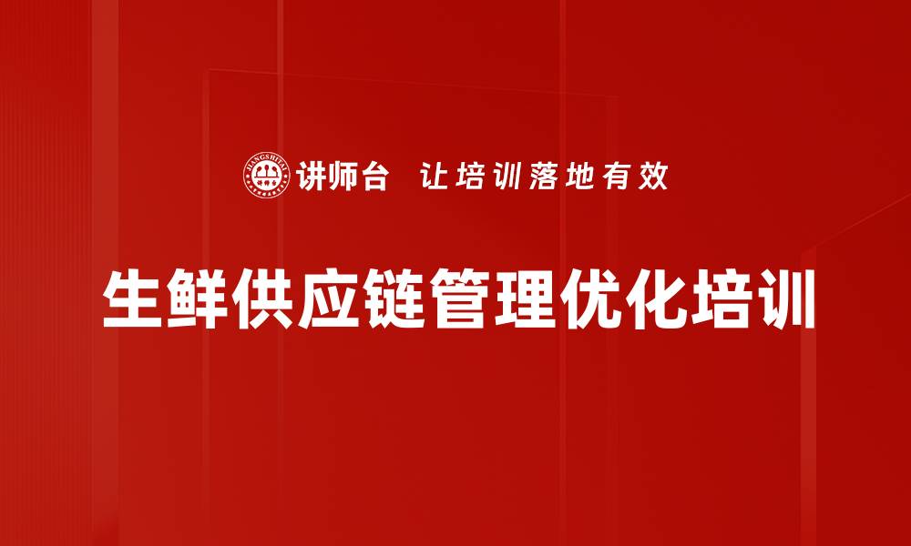 文章生鲜供应链管理培训：提升冷链物流与采购效率的缩略图