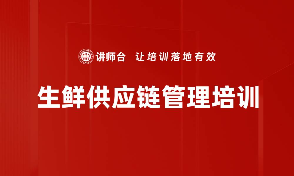 文章生鲜供应链管理培训：掌握冷链与采购优化策略的缩略图