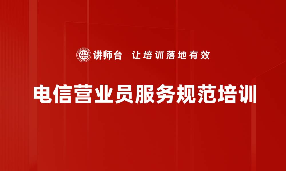 文章电信营业员服务意识提升培训：打造卓越客户体验技巧的缩略图