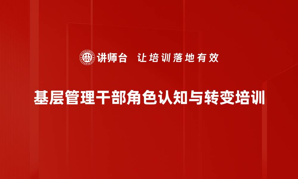 文章管理者培训：助力基层干部角色转变与团队管理技能提升的缩略图