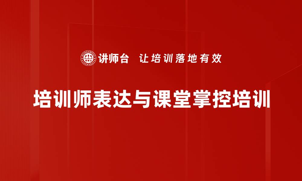 文章培训师自我塑造与课堂掌控技巧提升实战效果的缩略图