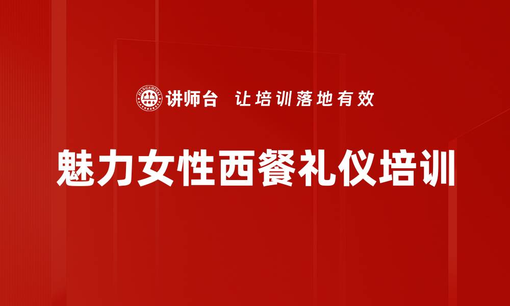 文章西餐礼仪培训：掌握商务宴请的社交技巧与文化的缩略图