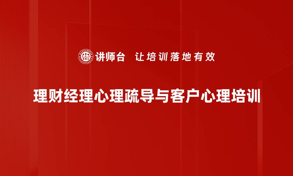 理财经理心理疏导与客户心理培训