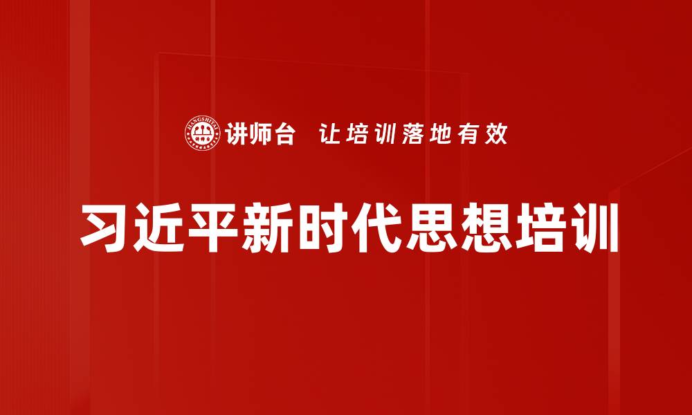 文章习近平新时代思想培训：推动自我革命与民族振兴的实践路径的缩略图