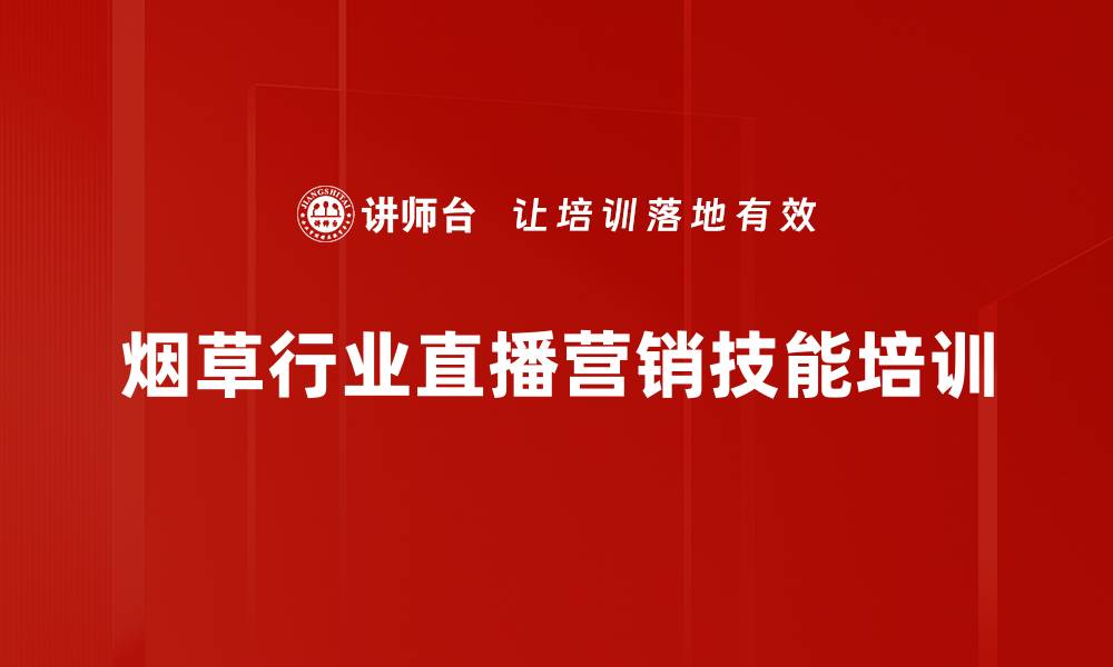 文章烟草行业培训：提升直播营销实操能力与案例应用的缩略图