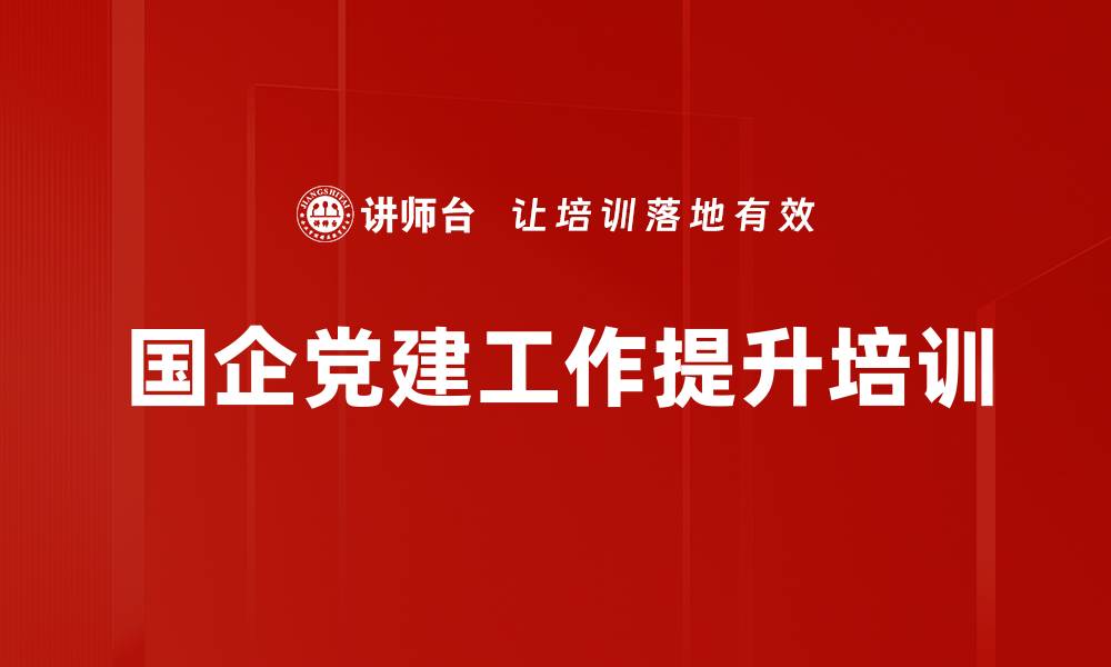 国企党建工作提升培训