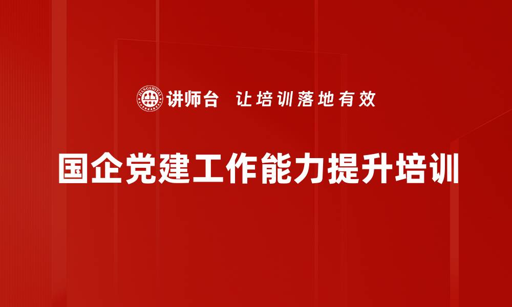 国企党建工作能力提升培训