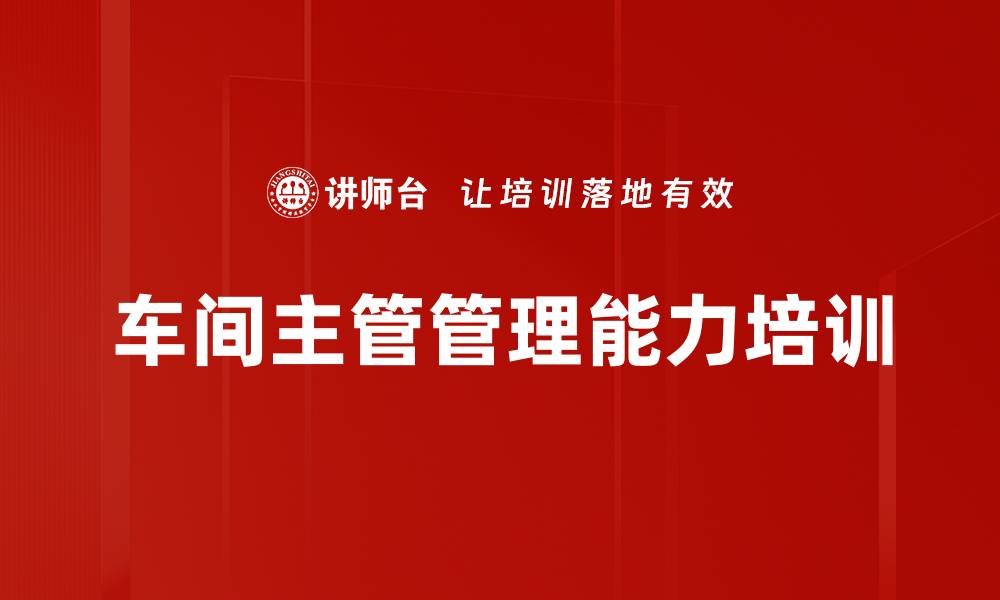 文章车间主管培训：提升管理效率与执行力的实用策略的缩略图