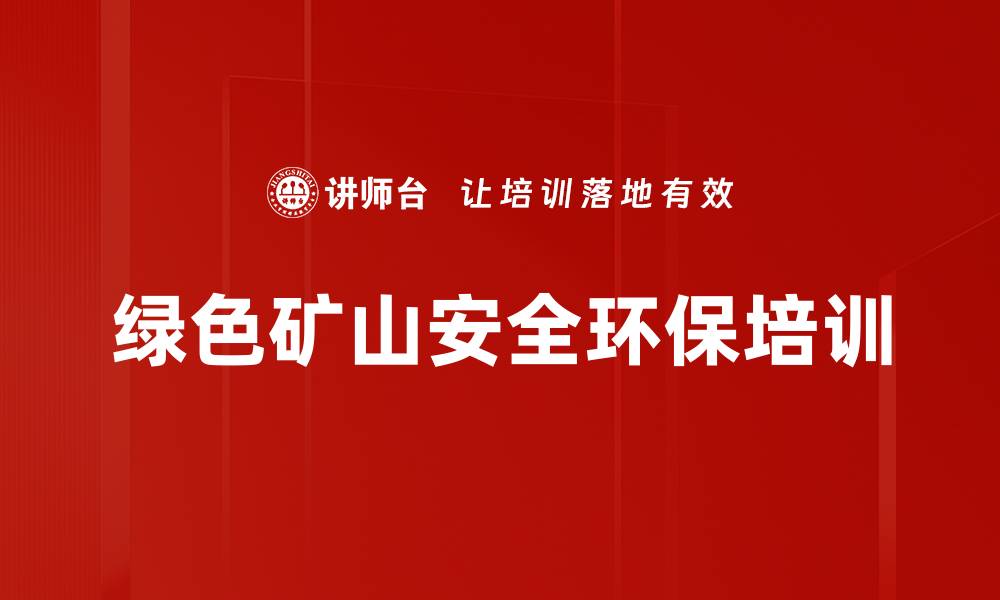 文章环保培训：助力企业提升绿色矿山管理能力的缩略图