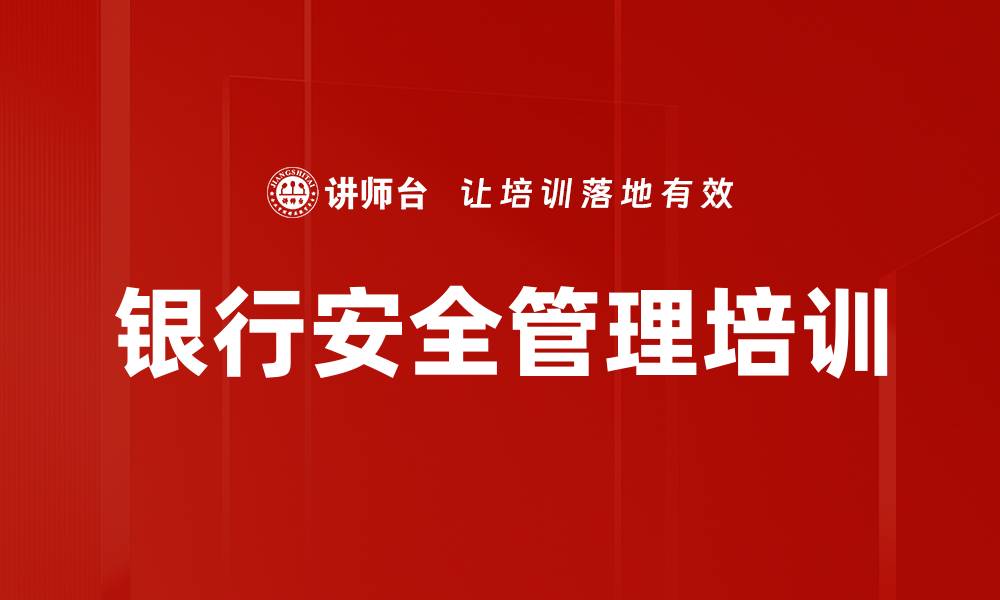 文章银行安全培训：提升员工安全意识与管理技能的缩略图