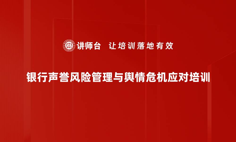 文章银行声誉危机管理：实操培训助力舆情应对与公关策略的缩略图