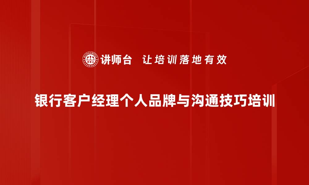 文章银行服务提升：掌握客户信任与沟通技巧的关键培训的缩略图