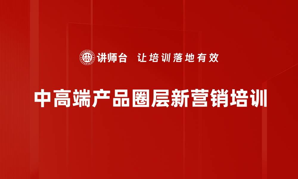 文章白酒营销培训：掌握圈层策略破解市场竞争难题的缩略图