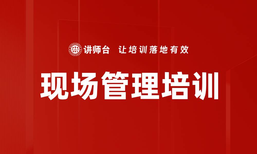 文章现场管理培训：提升效率与品质保障的实战技能的缩略图