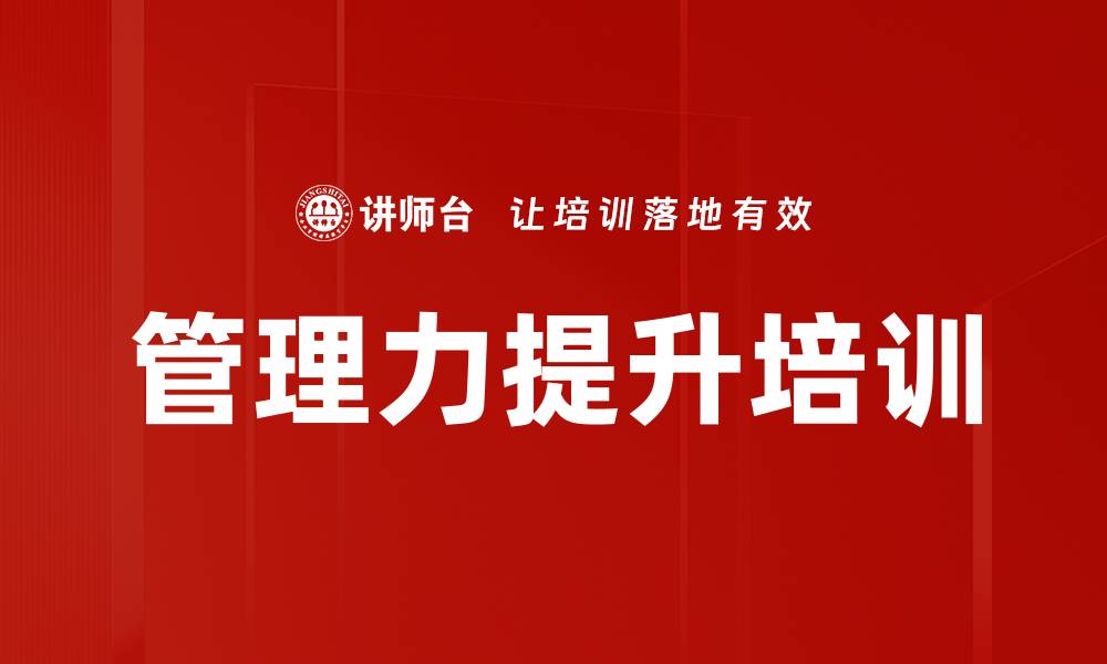 文章管理力培训：提升团队执行力与管理效率的有效策略的缩略图