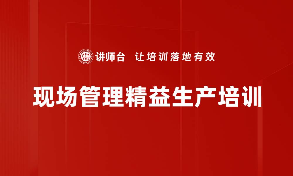 文章现场管理培训：提升作业效率与品质保障的关键策略的缩略图