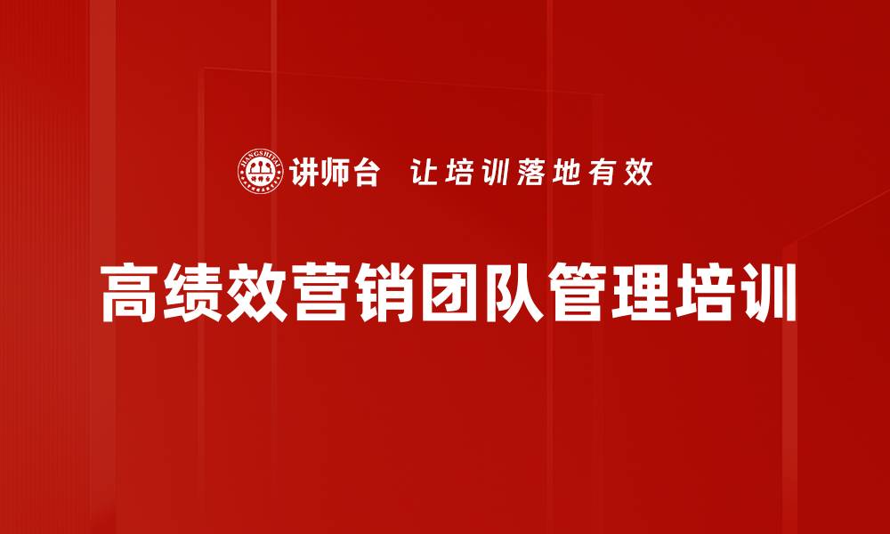 文章高绩效营销团队管理：构建竞争力与业绩提升路径的缩略图