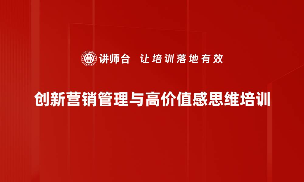 创新营销管理与高价值感思维培训