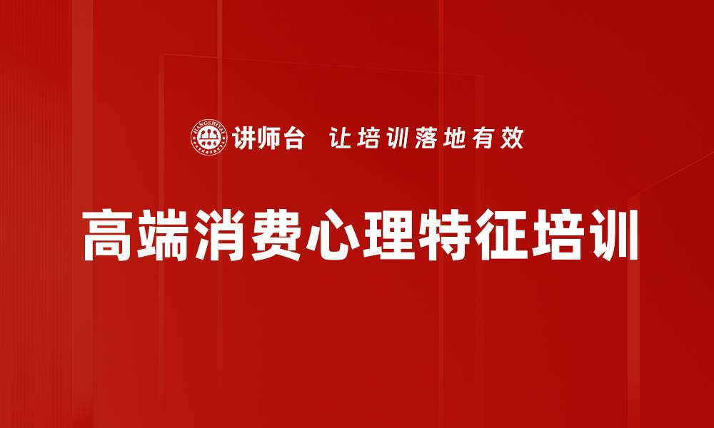 文章高端消费心理培训：掌握客户决策与销售策略的缩略图