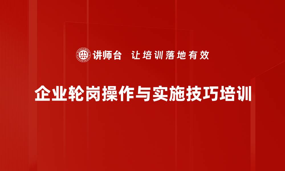 文章轮岗培训：激发人才潜力与企业竞争力的双赢策略的缩略图