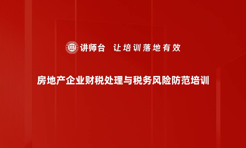 房地产企业财税处理与税务风险防范培训