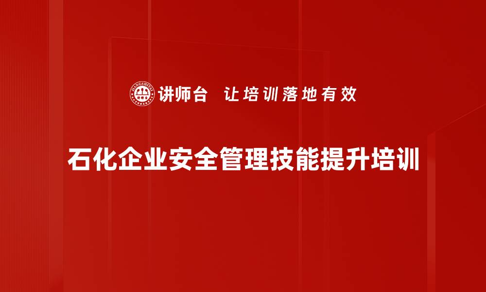 石化企业安全管理技能提升培训