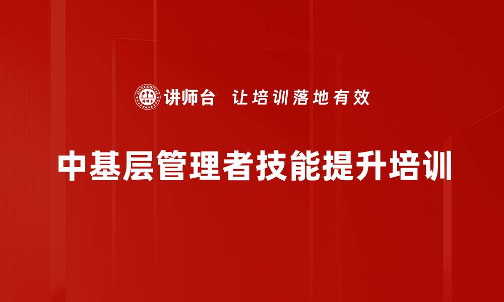 文章MTP管理培训：助力中基层管理者高效赋能与沟通技巧提升的缩略图