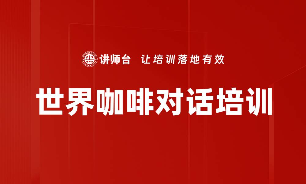 文章世界咖啡培训：激发集体智慧的对话法则的缩略图