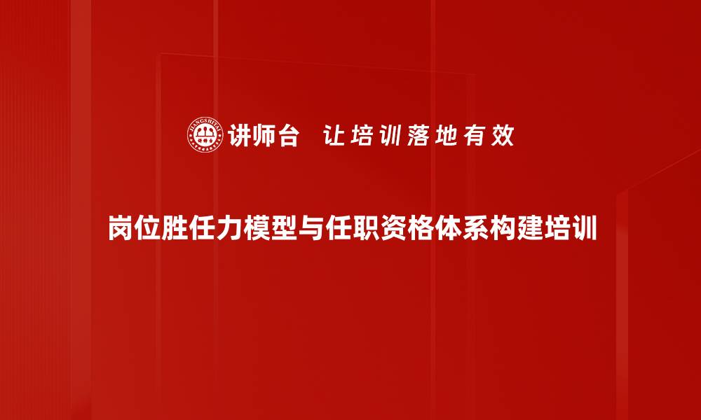 岗位胜任力模型与任职资格体系构建培训