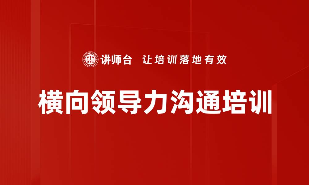 文章提升跨部门沟通的横向领导力课程解析的缩略图