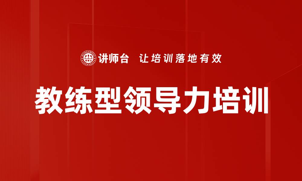 文章教练型领导力培训：激发团队潜能与绩效提升方法的缩略图