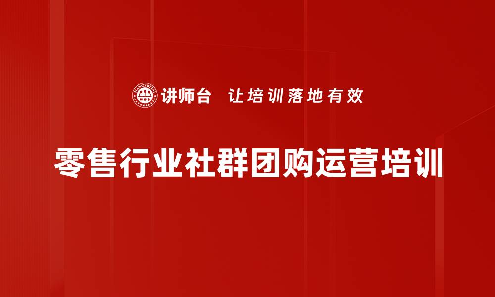 文章提升零售竞争力的社群接龙与团购课程的缩略图