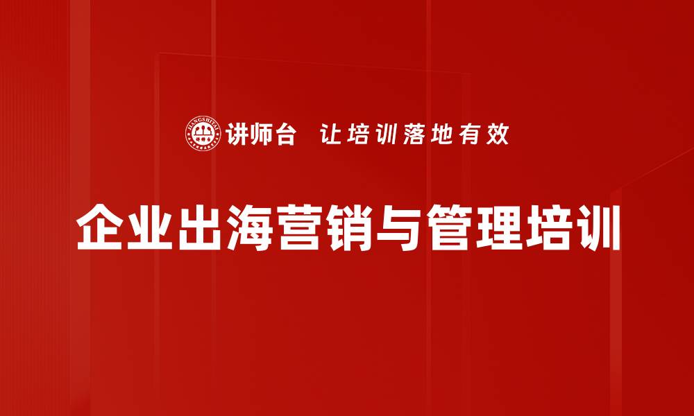 文章企业出海全攻略：掌握跨国管理与市场分析技巧的缩略图