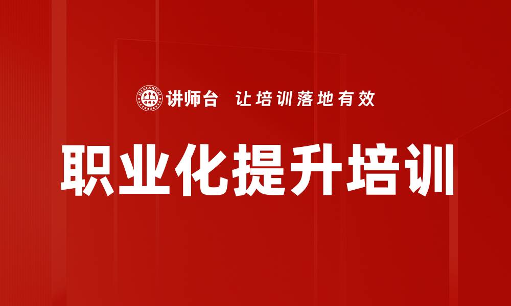 文章提升职业化水平，助力企业人才发展的缩略图