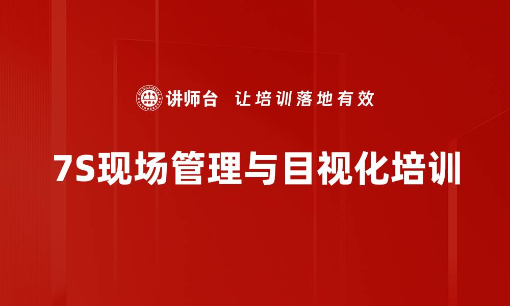 文章7S管理培训：提升现场管理者效率与品质保障的缩略图