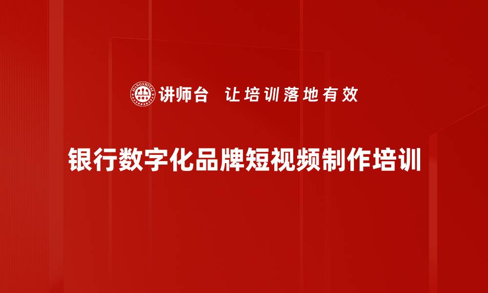 银行数字化品牌短视频制作培训