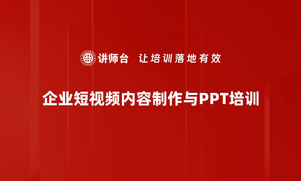 文章掌握短视频和PPT制作技巧，助力企业网红成长的缩略图