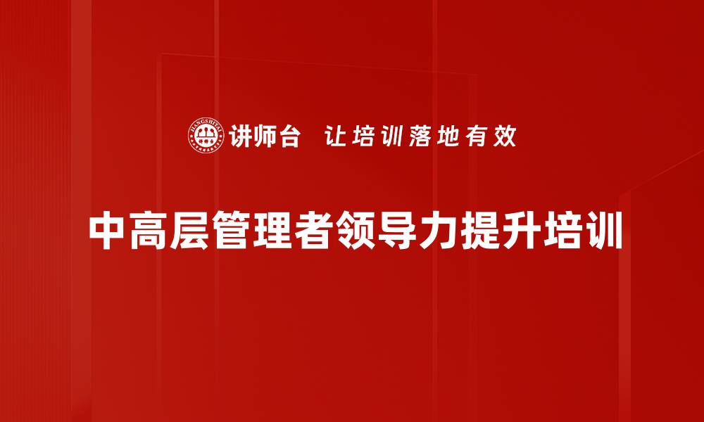 文章提升中高层领导力培训课程，助力企业发展与竞争力的缩略图