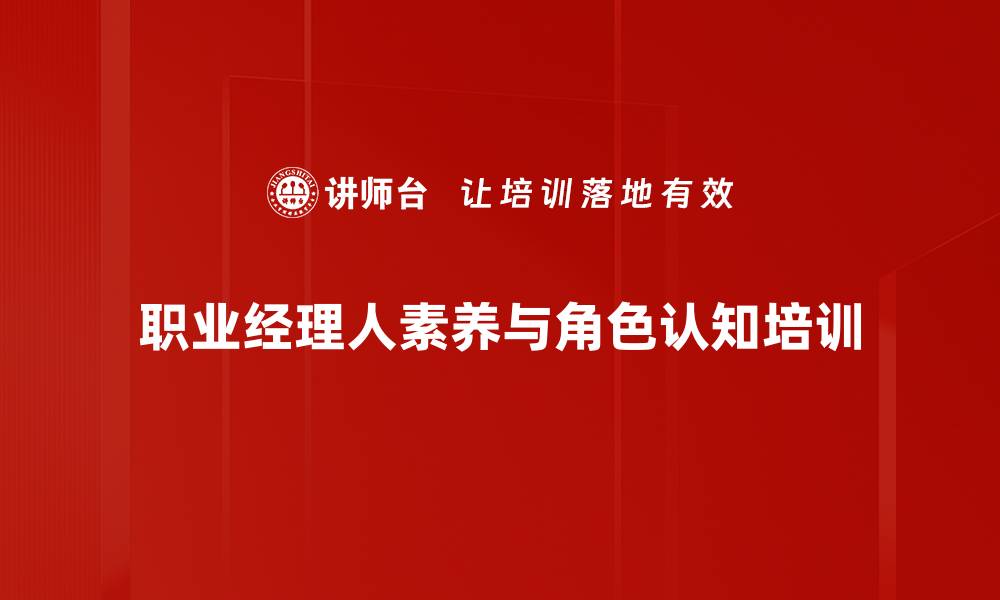 文章提升职业经理人素养与团队管理技巧培训课程的缩略图