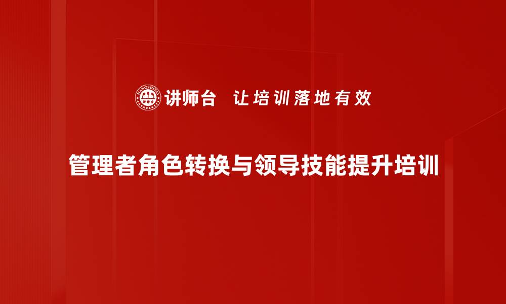 管理者角色转换与领导技能提升培训