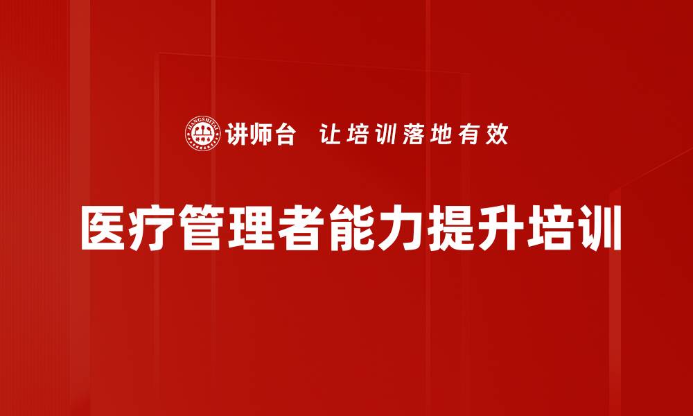 文章提升医院管理者职业化与领导力培训课程的缩略图