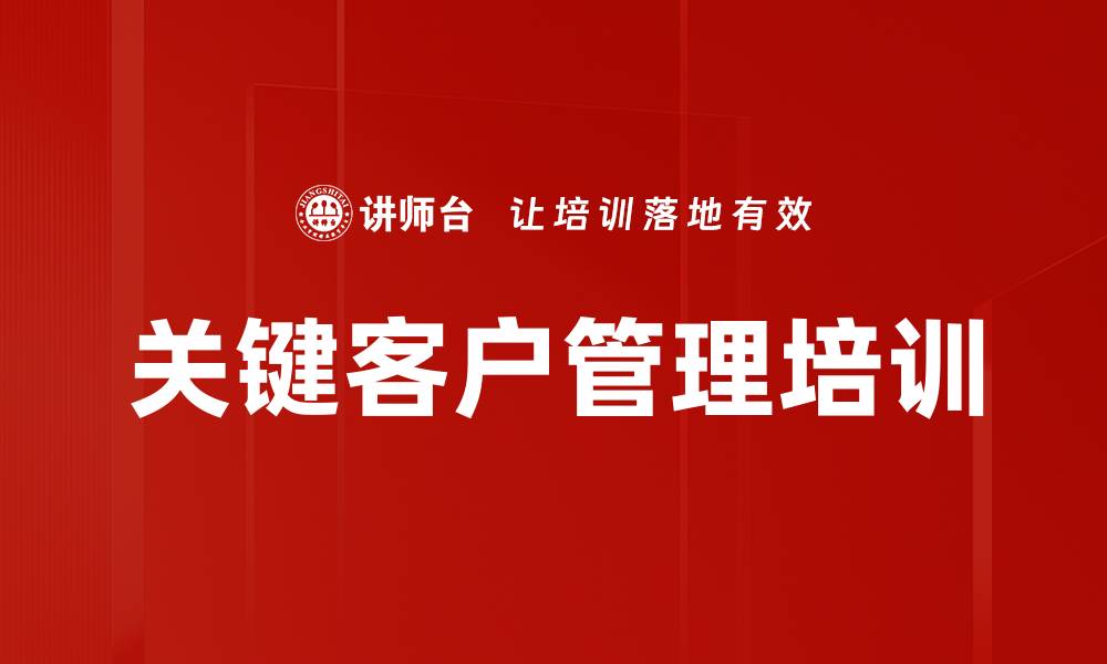 文章关键客户拓展管理课程提升销售业绩技巧的缩略图