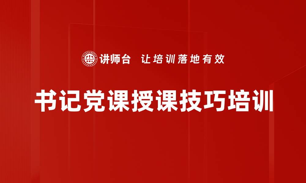 文章提升书记党课授课技巧与培训效果的缩略图