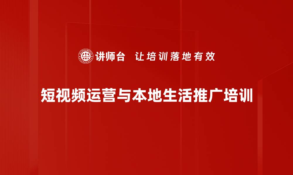 短视频运营与本地生活推广培训